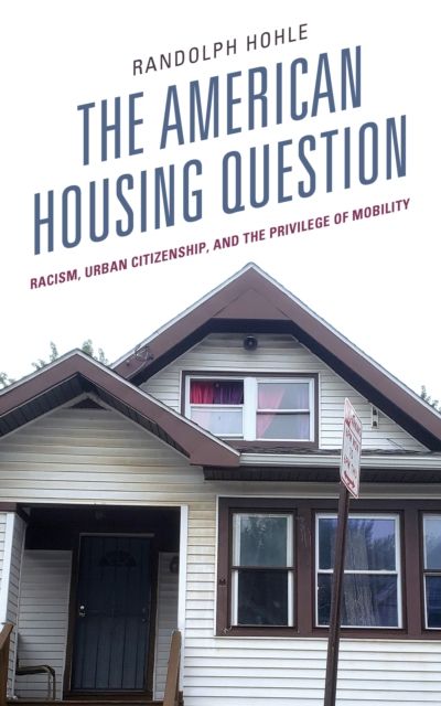 The American Housing Question : Racism, Urban Citizenship, and the Privilege of Mobility