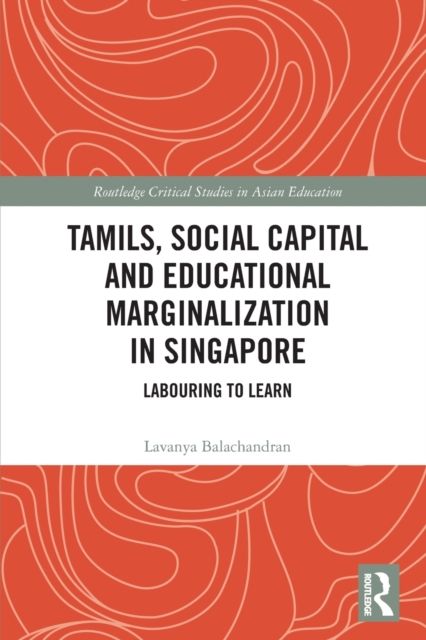 Tamils, Social Capital and Educational Marginalization in Singapore : Labouring to Learn