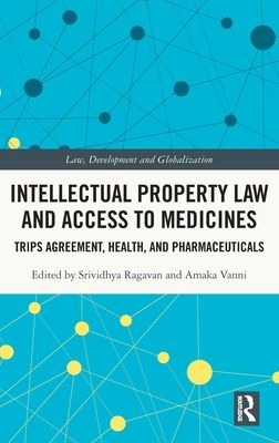 Intellectual Property Law and Access to Medicines : TRIPS Agreement, Health, and Pharmaceuticals