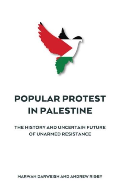 Popular Protest in Palestine : The Uncertain Future of Unarmed Resistance
