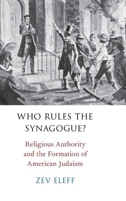 Who Rules the Synagogue? : Religious Authority and the Formation of American Judaism
