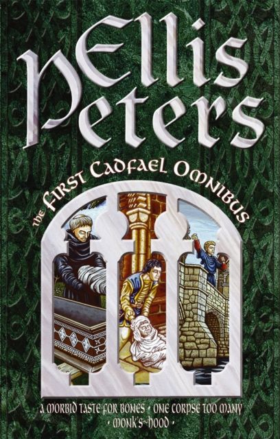 The First Cadfael Omnibus : A Morbid Taste for Bones, One Corpse Too Many, Monk's-Hood