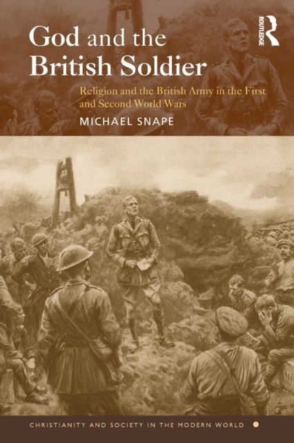God and the British Soldier : Religion and the British Army in the First and Second World Wars