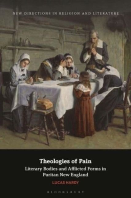 Theologies of Pain : Literary Bodies and Afflicted Forms in Puritan New England