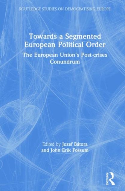 Towards a Segmented European Political Order : The European Union's Post-crises Conundrum