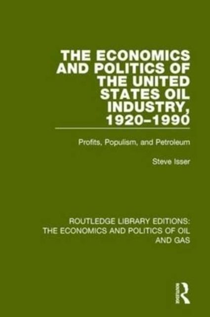 The Economics and Politics of the United States Oil Industry, 1920-1990 : Profits, Populism and Petroleum