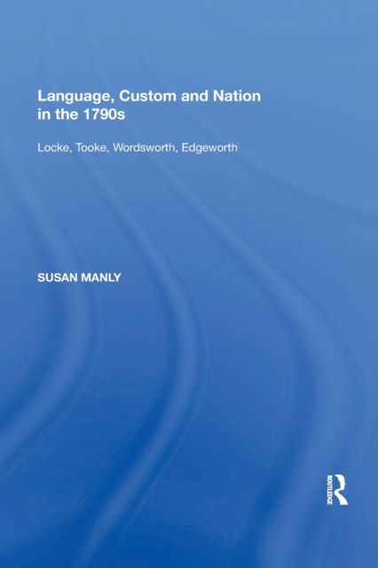 Language, Custom and Nation in the 1790s : Locke, Tooke, Wordsworth, Edgeworth