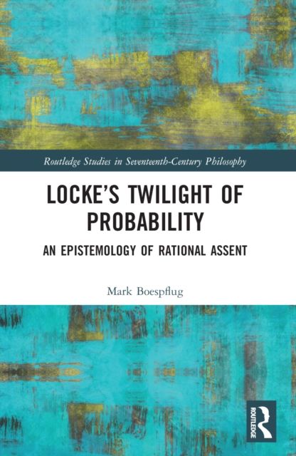 Locke’s Twilight of Probability : An Epistemology of Rational Assent