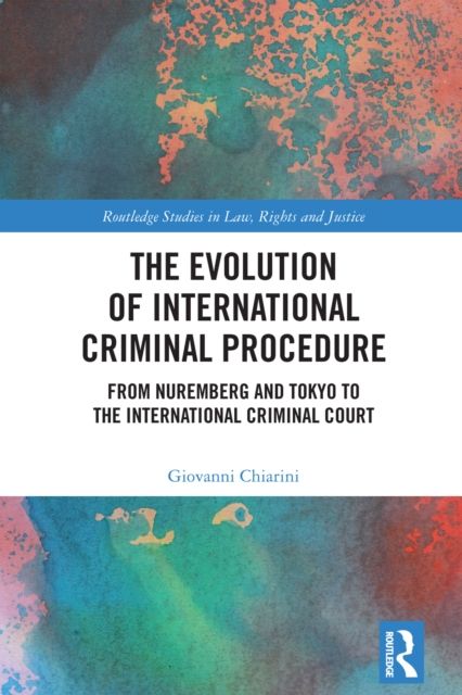 The Evolution of International Criminal Procedure : From Nuremberg and Tokyo to the International Criminal Court
