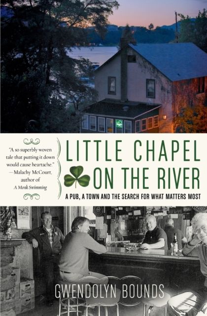 Little Chapel on the River : A Pub, a Town and the Search for What Matters Most