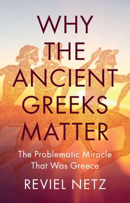 Why the Ancient Greeks Matter : The Problematic Miracle that was Greece
