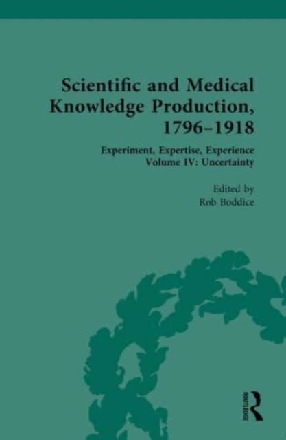 Scientific and Medical Knowledge Production, 1796-1918 : Volume IV: Uncertainty