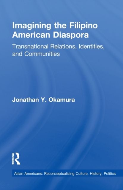 Imagining the Filipino American Diaspora : Transnational Relations, Identities, and Communities