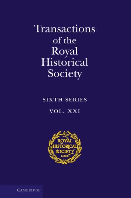 Transactions of the Royal Historical Society: Volume 21 : Sixth Series