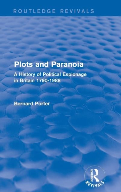 Plots and Paranoia : A History of Political Espionage in Britain 1790-1988