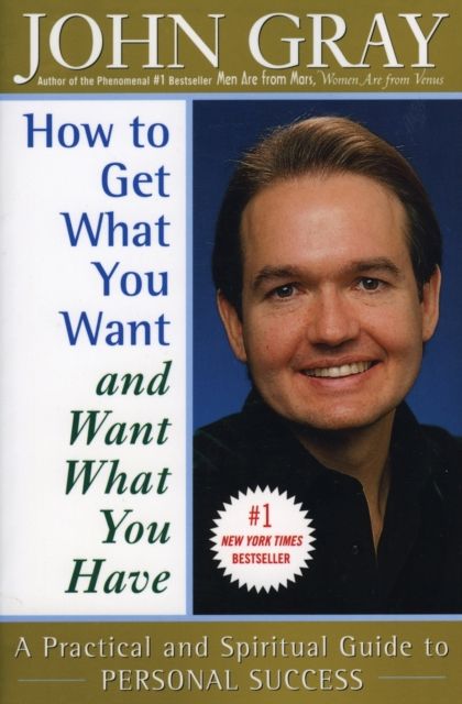 How to Get What You Want and Want What You Have : A Practical and Spiritual Guide to Personal Success