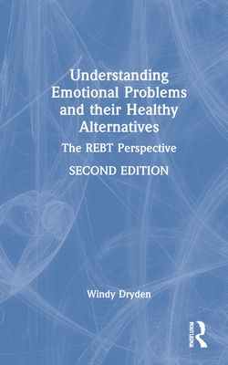 Understanding Emotional Problems and their Healthy Alternatives : The REBT Perspective