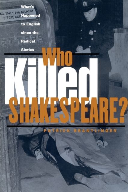 Who Killed Shakespeare : What's Happened to English Since the Radical Sixties