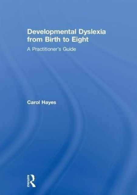 Developmental Dyslexia from Birth to Eight : A Practitioner’s Guide