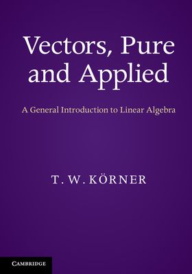 Vectors, Pure and Applied : A General Introduction to Linear Algebra