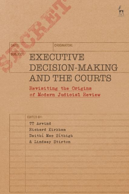 Executive Decision-Making and the Courts : Revisiting the Origins of Modern Judicial Review