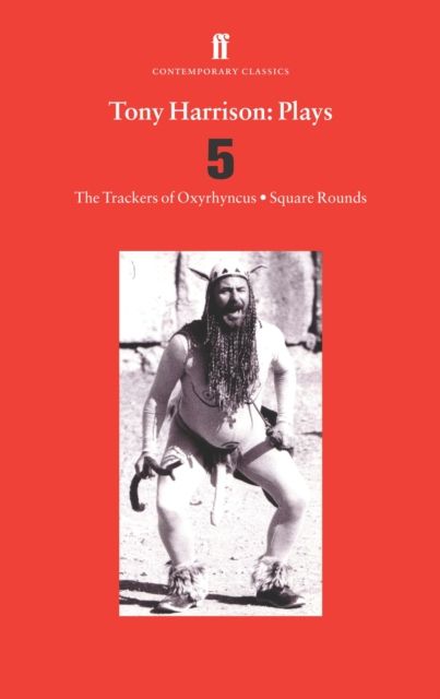 Tony Harrison Plays 5 : The Trackers of Oxyrhynchus; Square Rounds