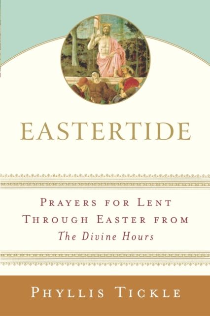 Eastertide : Prayers for Lent Through Easter from The Divine Hours
