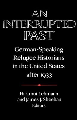 An Interrupted Past : German-Speaking Refugee Historians in the United States after 1933