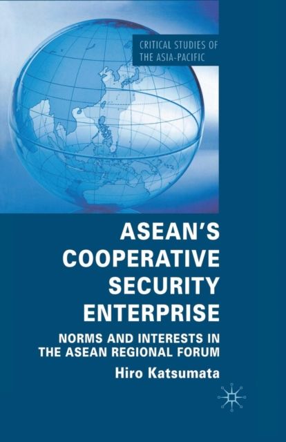 ASEAN’s Cooperative Security Enterprise : Norms and Interests in the ASEAN Regional Forum