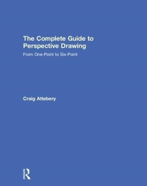 The Complete Guide to Perspective Drawing : From One-Point to Six-Point