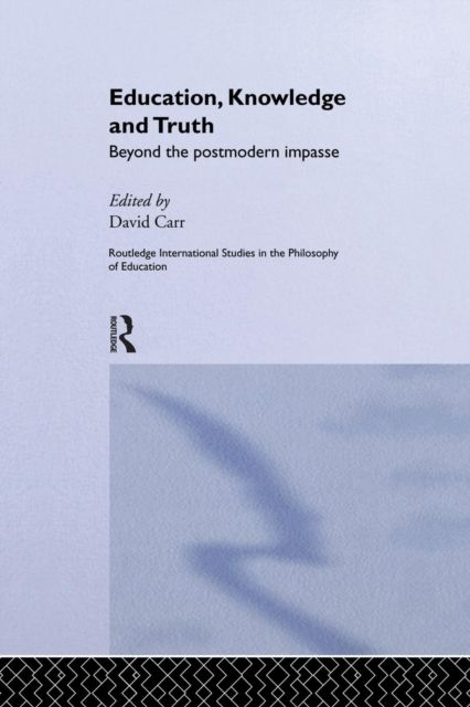 Education, Knowledge and Truth : Beyond the Postmodern Impasse