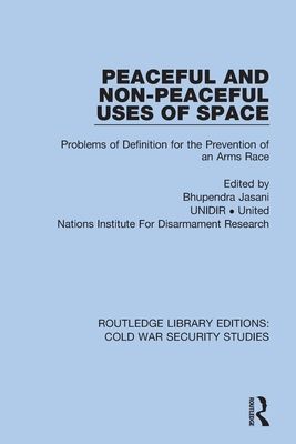 Peaceful and Non-Peaceful Uses of Space : Problems of Definition for the Prevention of an Arms Race