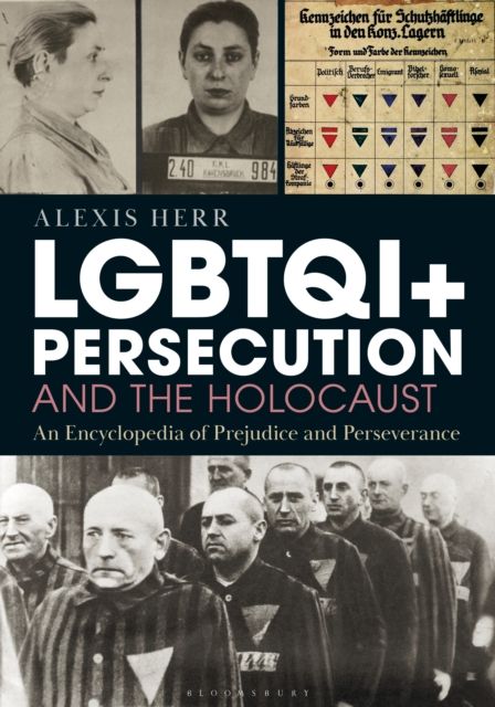 LGBTQI+ Persecution and the Holocaust : An Encyclopedia of Prejudice and Perseverance