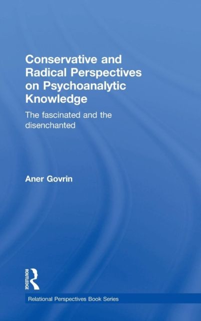 Conservative and Radical Perspectives on Psychoanalytic Knowledge : The Fascinated and the Disenchanted