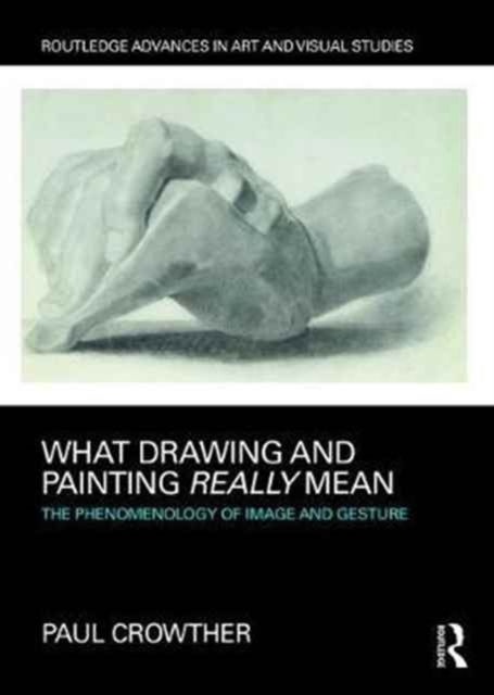 What Drawing and Painting Really Mean : The Phenomenology of Image and Gesture
