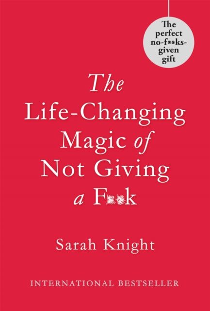 The life-changing magic of not giving a f**k : how to stop spending time you don't have doing things you don't want to do with people you don't like