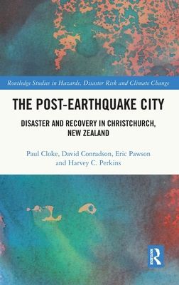 The Post-Earthquake City : Disaster and Recovery in Christchurch, New Zealand