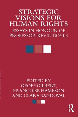 Strategic Visions for Human Rights : Essays in Honour of Professor Kevin Boyle
