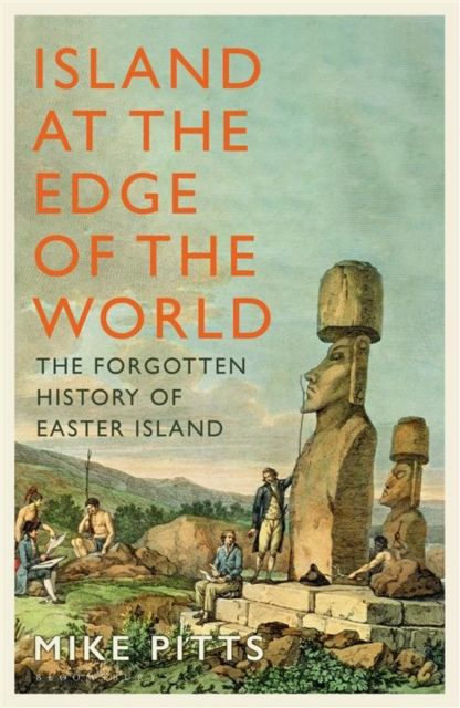 Island at the Edge of the World : The Forgotten History of Easter Island