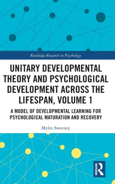 Unitary Developmental Theory and Psychological Development Across the Lifespan, Volume 1 : A Model of Developmental Learning for Psychological Maturation and Recovery