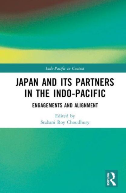 Japan and its Partners in the Indo-Pacific : Engagements and Alignment