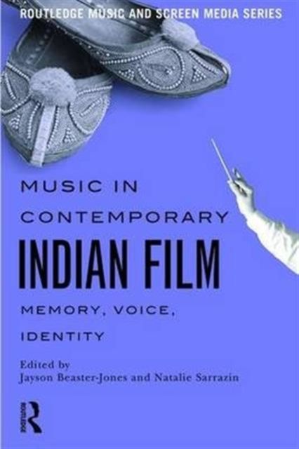 Music in Contemporary Indian Film : Memory, Voice, Identity