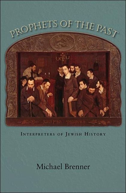 Prophets of the Past : Interpreters of Jewish History
