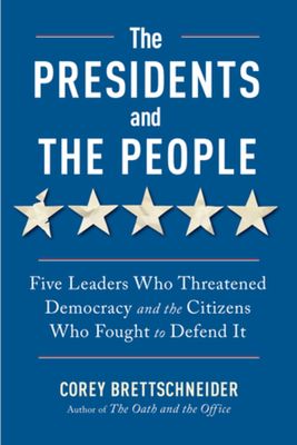 Forsidebilde av The Presidents and the People : Five Leaders Who Threatened Democracy and the Citizens Who Fought to Defend It