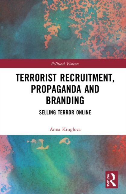Terrorist Recruitment, Propaganda and Branding : Selling Terror Online