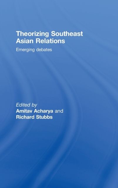 Theorizing Southeast Asian Relations : Emerging Debates