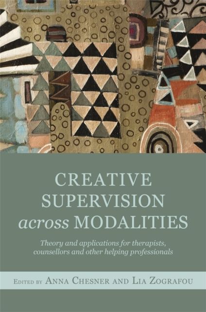 Creative Supervision Across Modalities : Theory and applications for therapists, counsellors and other helping professionals
