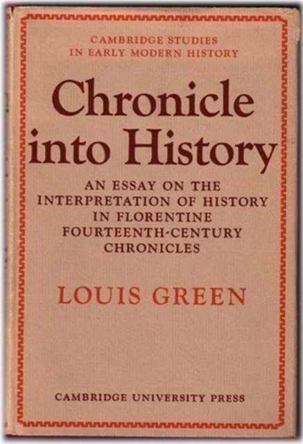 Chronicle Into History : An Essay on the Interpretation of History in Florentine Fourteenth-Century Chronicles