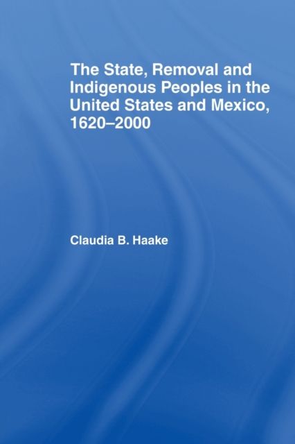 The State, Removal and Indigenous Peoples in the United States and Mexico, 1620-2000