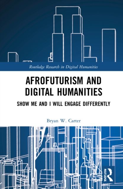 Afrofuturism and Digital Humanities : Show Me and I Will Engage Differently